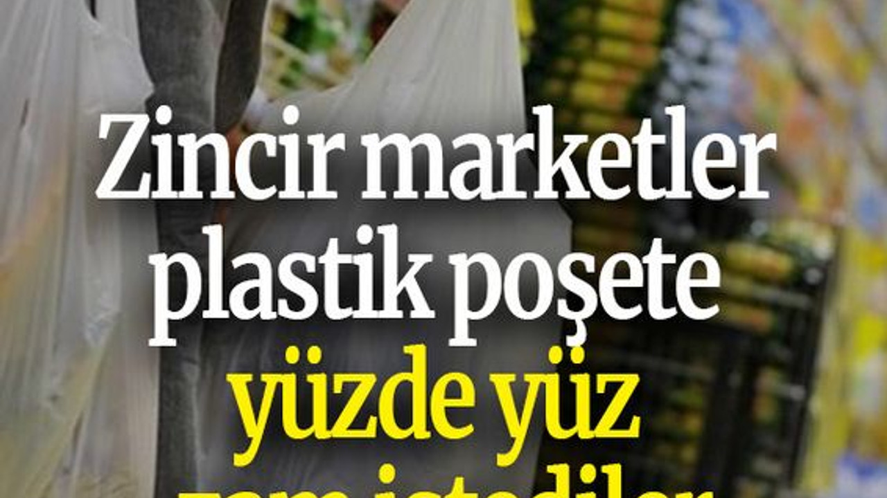 Zincir marketler plastik poşete yüzde yüz zam istediler